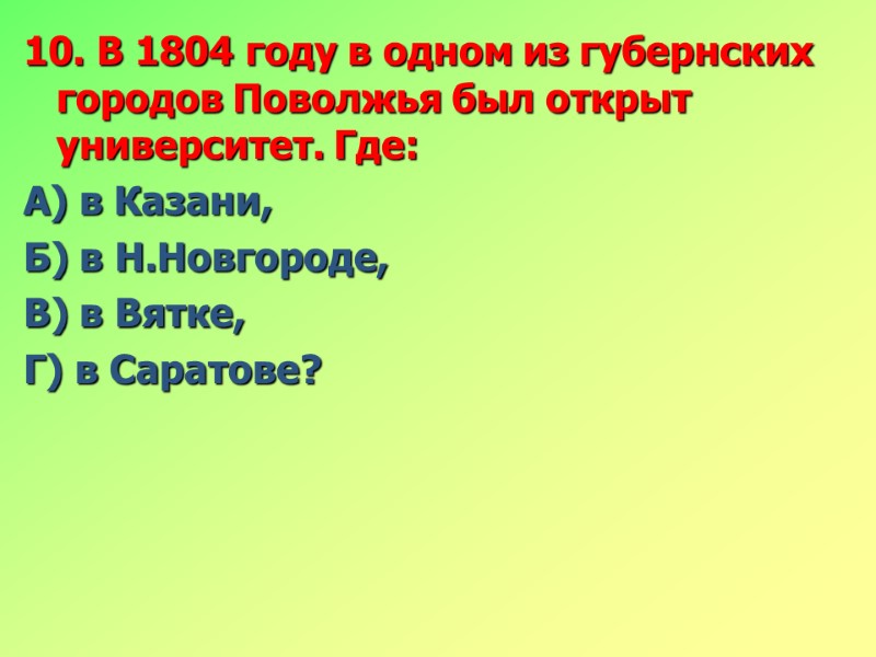 10. В 1804 году в одном из губернских городов Поволжья был открыт университет. Где: